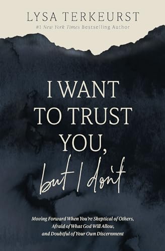 cover image I Want to Trust You, but I Don’t: Moving Forward When You’re Skeptical of Others, Afraid of What God Will Allow, and Doubtful of Your Own Discernment