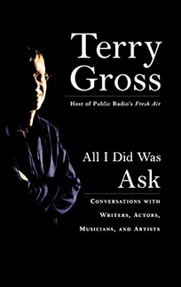 ALL I DID WAS ASK: Interviews from Fresh Air with Terry Gross