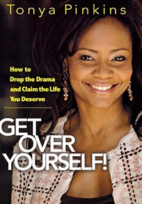 Get Over Yourself!: How to Drop the Drama and Claim the Life You Deserve