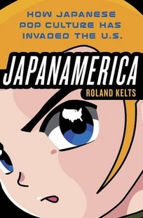 Japanamerica: How Japanese Pop Culture Has Invaded the U.S.