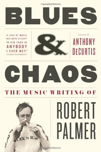 Blues and Chaos: The Music Writing of Robert Palmer