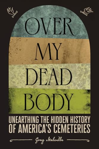 cover image Over My Dead Body: Unearthing the Hidden History of America’s Cemeteries
