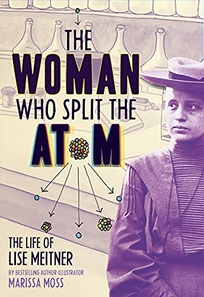 The Woman Who Split the Atom: The Life of Lise Meitner