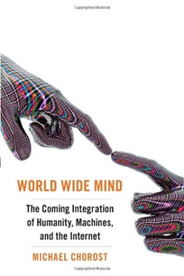 World Wide Mind: The Coming Integration of Humans and Machines