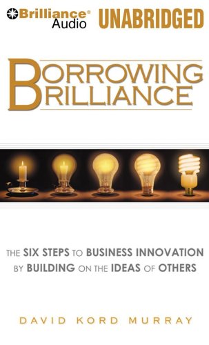cover image Borrowing Brilliance: The Six Steps to Business Innovation by Building on the Ideas of Others