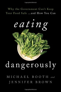 Eating Dangerously: Why the Government Can't Keep Your Food Safe%E2%80%A6 and How You Can