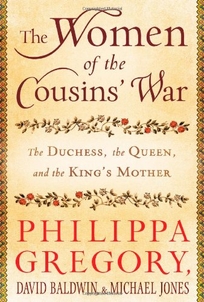 The Women of the Cousins War: The Duchess, the Queen, and the Kings Mother