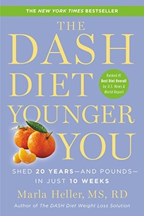 The DASH Diet Younger You: Shed 20 Years—and Pounds— in Just 10 Weeks