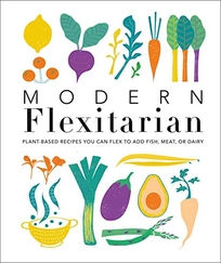 Modern Flexitarian: Plant-inspired Recipes You Can Flex to Add Fish