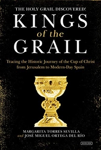 Kings of the Grail: Tracing the Historic Journey of the Cup of Christ from Jerusalem to Modern-Day Spain