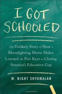 I Got Schooled: The Unlikely Story of How a Moonlighting Movie Maker Learned the Five Keys to Closing America’s Education Gap