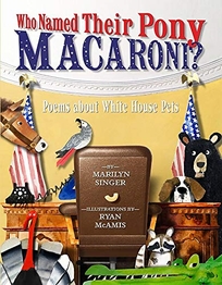 Who Named Their Pony Macaroni? Poems About White House Pets