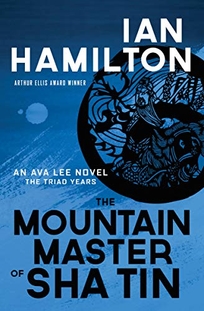 The Mountain Master of Sha Tin: An Ava Lee Novel; the Triad Years