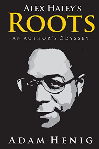 Alex Haleys Roots An Authors Odyssey By Adam D Henig