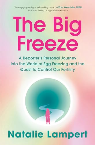 cover image The Big Freeze: A Reporter’s Personal Journey into the World of Egg Freezing and the Quest to Control Our Fertility