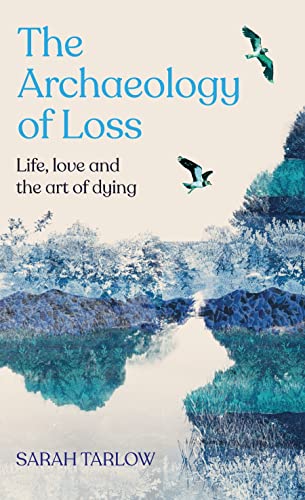 cover image The Archaeology of Loss: Life, Love, and the Art of Dying