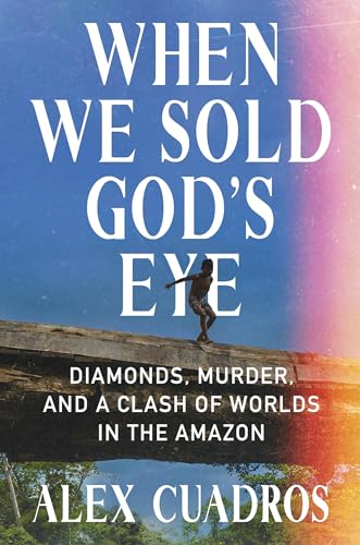 cover image When We Sold God’s Eye: Diamonds, Murder and a Clash of Worlds in the Amazon