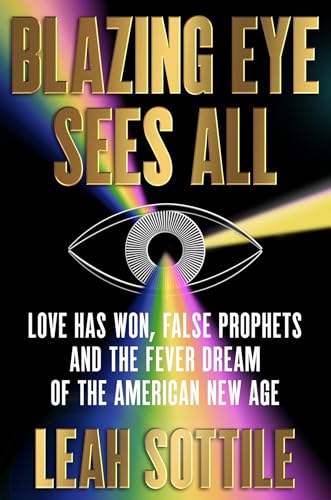 cover image Blazing Eye Sees All: Love Has Won, False Prophets, and the Fever Dream of the American New Age