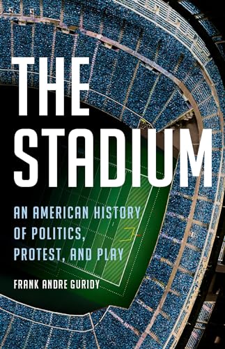 cover image The Stadium: An American History of Politics, Protest, and Play