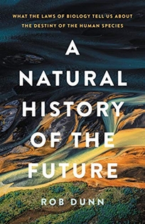 A Natural History of the Future: What the Laws of Biology Tell Us About the Destiny of the Human Species