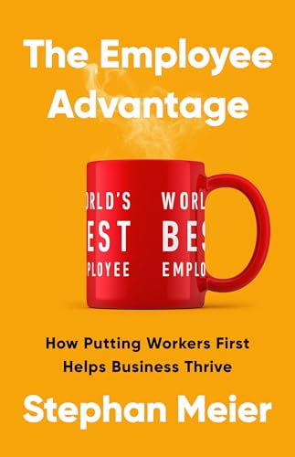 cover image The Employee Advantage: How Putting Workers First Helps Businesses Thrive