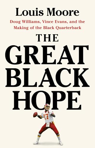 cover image The Great Black Hope: Doug Williams, Vince Evans, and the Making of the Black Quarterback