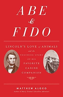 Abe & Fido: Lincoln’s Love of Animals and the Touching Story of His Favorite Canine Companion