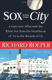 Sox and the City: A Fans Love Affair with the White Sox from the Heartbreak of 67 to the Wizards of Oz