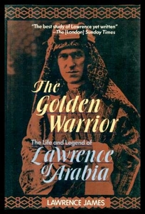 The Golden Warrior: The Life and Legend of Lawrence of Arabia