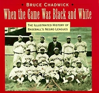 When the Game Was Black and White: The Illustrated History of the Negro Leagues