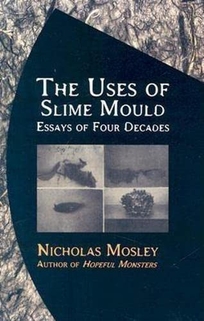 THE USES OF SLIME MOULD: Essays of Four Decades