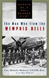 THE MAN WHO FLEW THE MEMPHIS BELLE: Memoir of a World War II Bomber Pilot