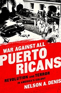 War Against All Puerto Ricans: Revolution and Terror in America's Colony