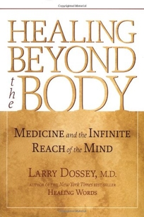 Healing Beyond the Body: Medicine and the Infinite Reach of the Mind