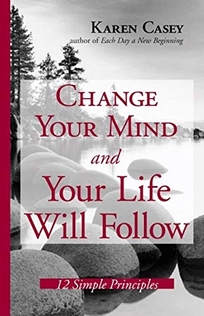 CHANGE YOUR MIND AND YOUR LIFE WILL FOLLOW: 12 Simple Principles