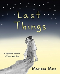 Last Things: A Graphic Memoir About Loss and Love