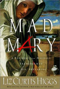 MAD MARY: A Bad Girl from Magdala Transformed at His Appearing