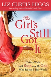 The Girl’s Still Got It: Take a Walk with Ruth and the God Who Rocked Her World