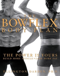 The Bowflex Body Plan: The Power Is Yours: Build More Muscle: Lose More Fat