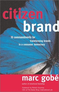 CITIZEN BRAND: 10 Commandments for Transforming Brands in a Consumer Democracy