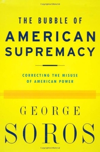 THE BUBBLE OF AMERICAN SUPREMACY: Correcting the Misuse of American Power