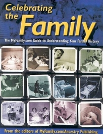 Celebrating the Family Aka Who in the World Did You Come from Aka Genology.com: The Myfamily.com Guide to Understanding Your Family History