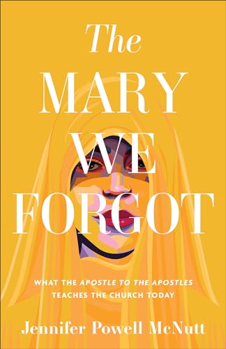 cover image The Mary We Forgot: What the Apostle to the Apostles Teaches the Church Today