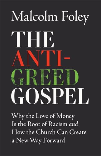 cover image The Anti-Greed Gospel: Why the Love of Money Is the Root of Racism and How the Church Can Create a New Way Forward