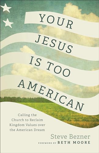 cover image Your Jesus Is Too American: Calling the Church to Reclaim Kingdom Values over the American Dream