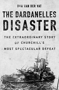 The Dardanelles Disaster: The Extraordinary Story of the Royal Navy’s Most Spectacular Defeat