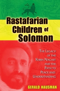 Rastafarian Children of Solomon: The Legacy of the Kebra Nagast and the Path to Peace and Understanding