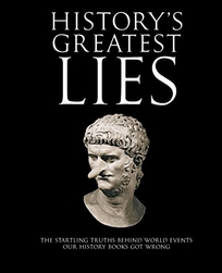 History's Greatest Lies: The Startling Truths Behind World Events Our History Books Got Wrong