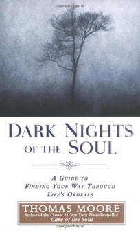 DARK NIGHTS OF THE SOUL: A Guide to Finding Your Way Through Life's Ordeals