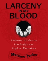 Larceny in My Blood: A Memoir of Heroin